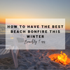 How to Have the Best Beach Bonfire this Winter | Beachly Tips