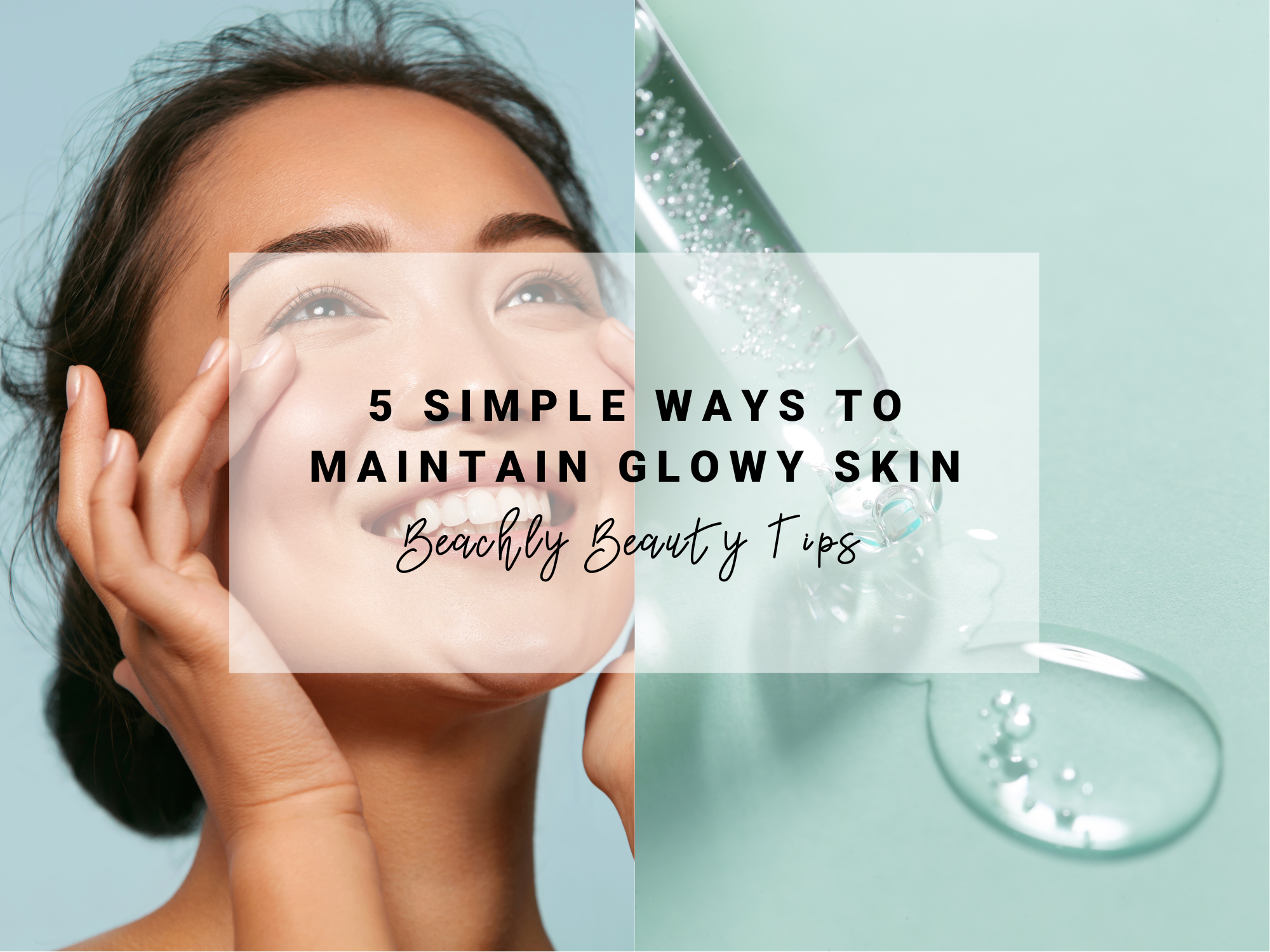 5 Simple Ways to Maintain Your Glowy Complexion | Beachly Beauty Tips