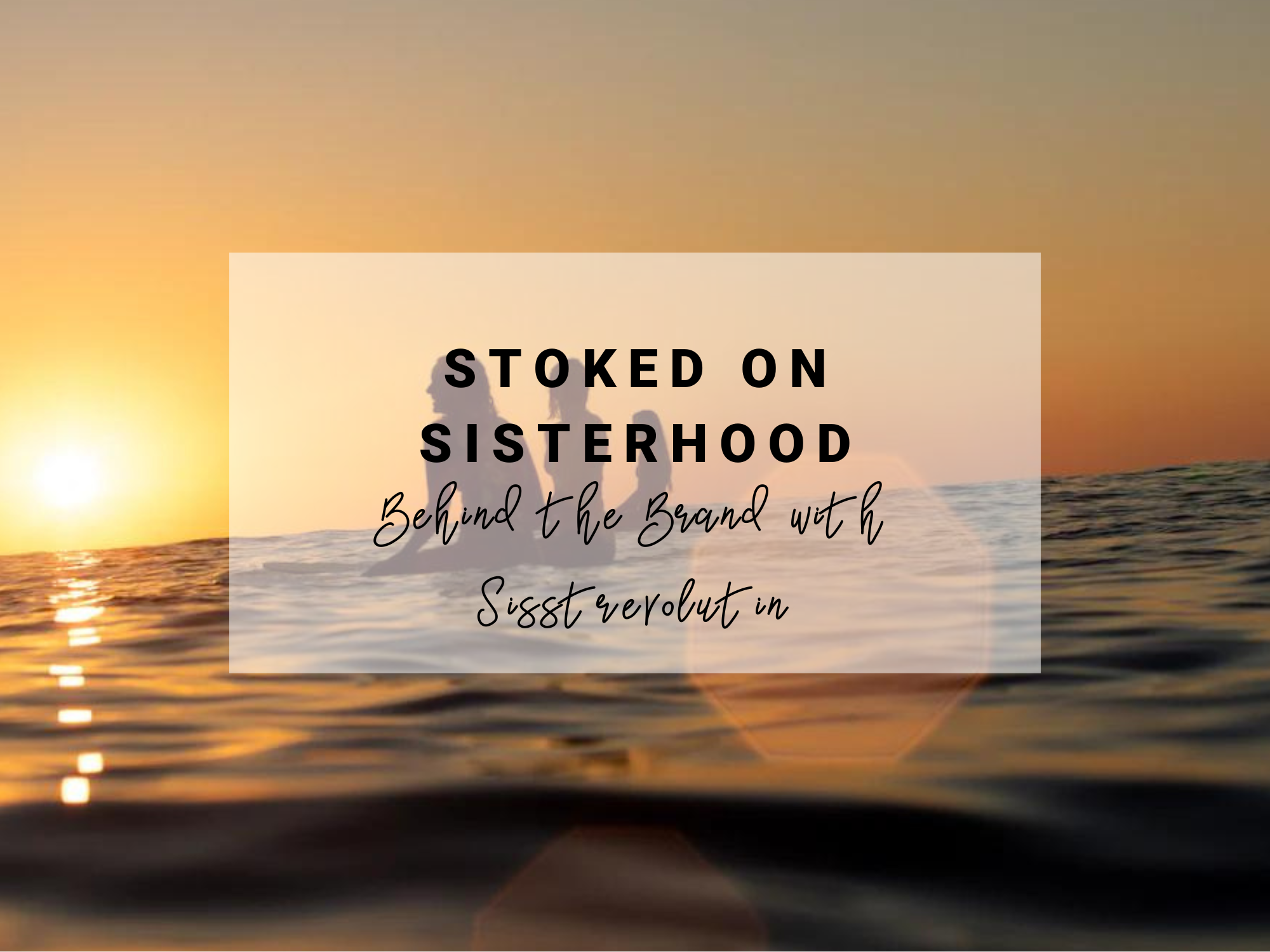 Stoked on Sisterhood | Sisstrevolution