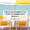 5 Ways to Celebrate the Start of Summer with Beachly
