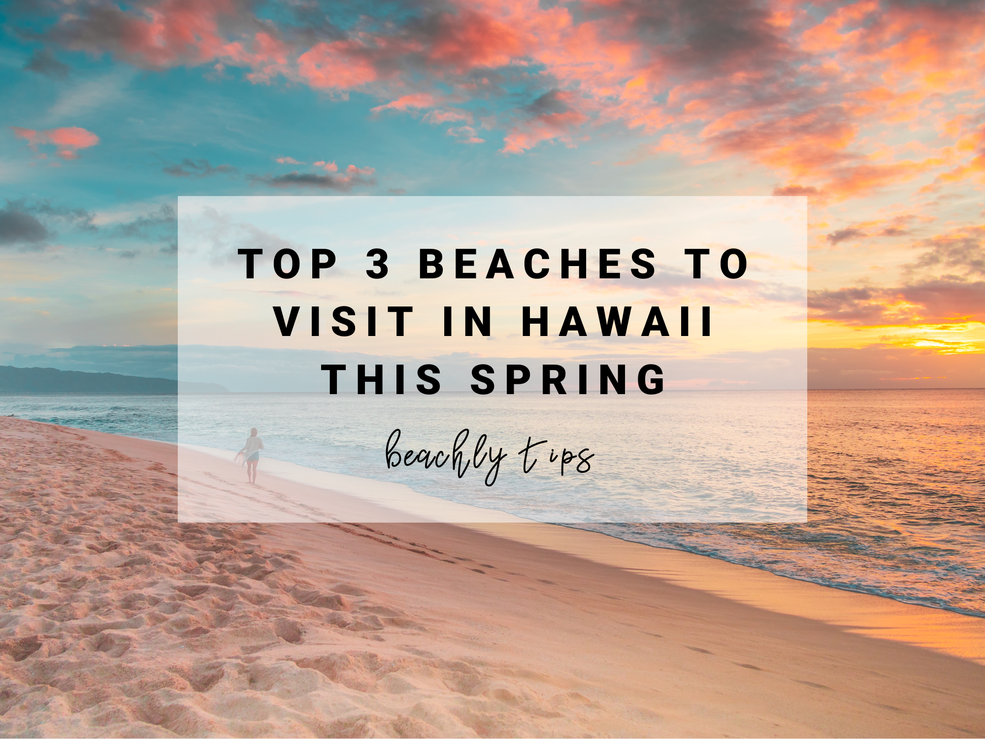 Top 3 Beaches to Visit in Hawaii this Spring | Beachly Tips