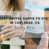 The Best Coffee Shops to Visit in Carlsbad | Beachly Bites