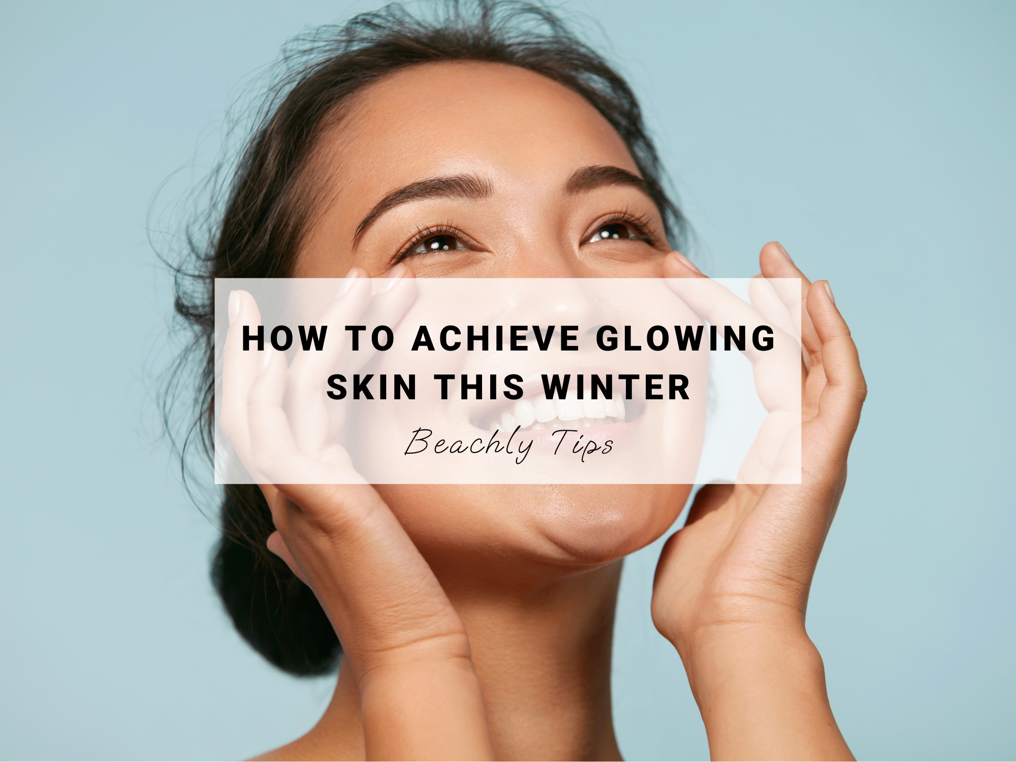 how to achieve glowing skin this winter earth harbor