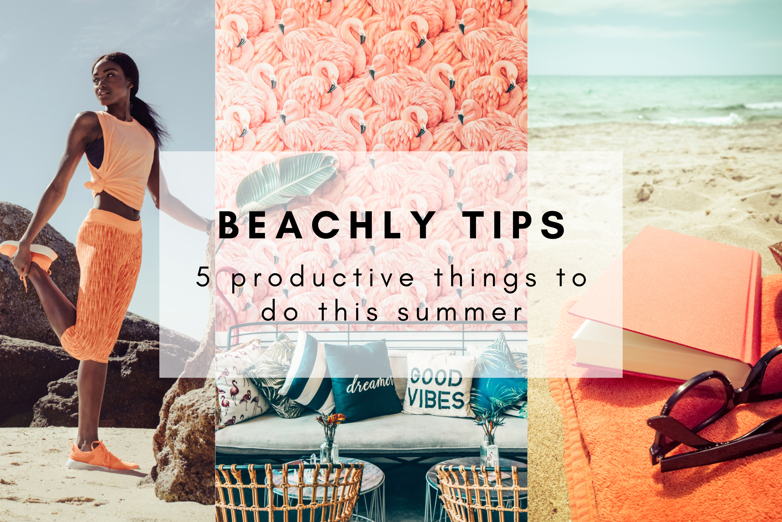 BEACHLY TIPS: 5 PRODUCTIVE THINGS TO DO THIS SUMMER