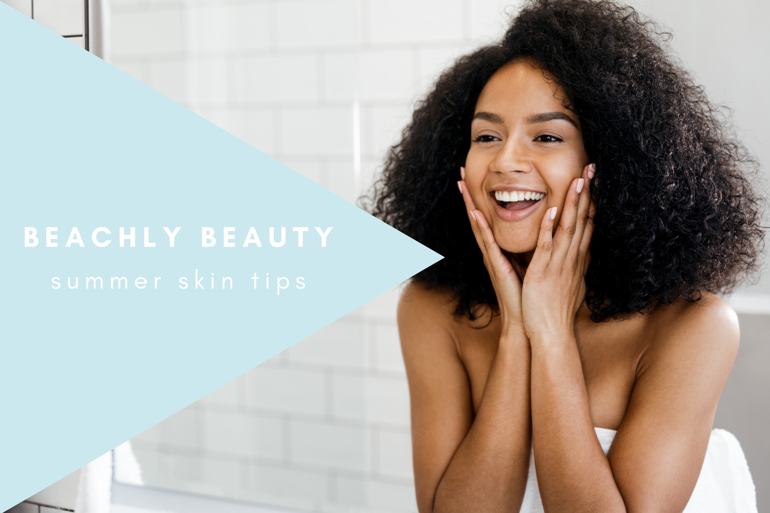 BEACHLY BEAUTY: SUMMER SKIN TIPS
