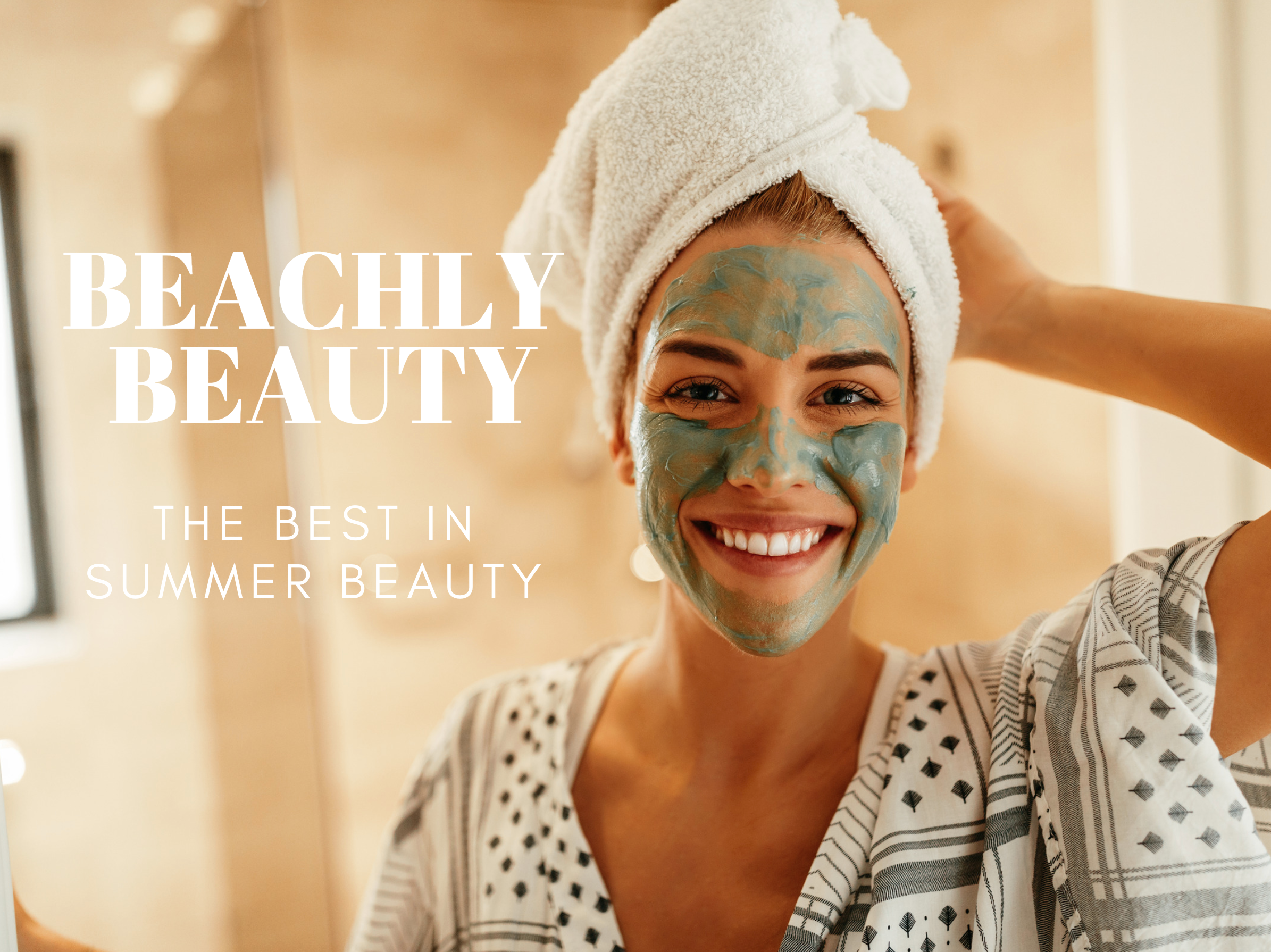 BEACHLY BEAUTY: THE BEST IN SUMMER BEAUTY