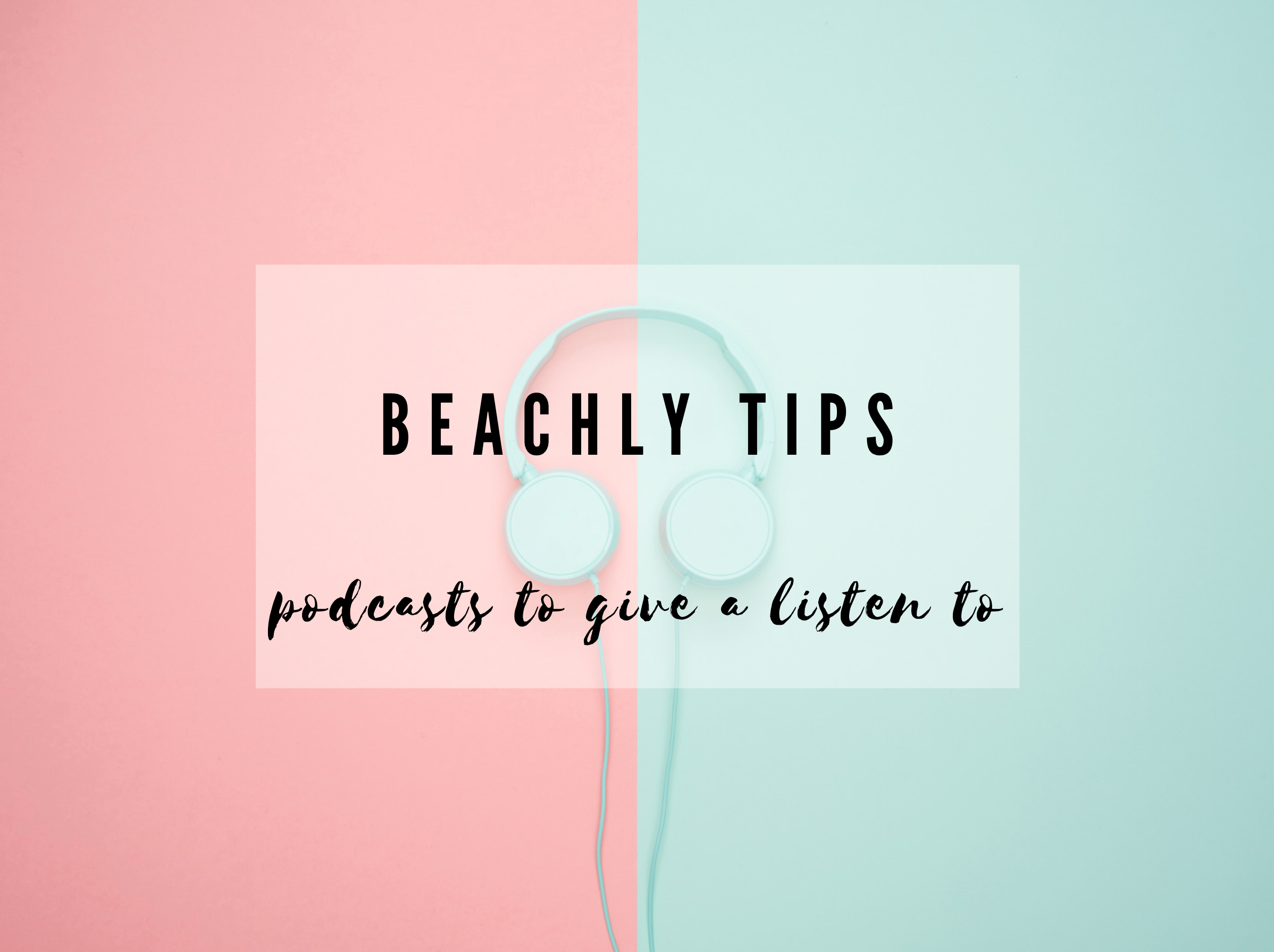 Beachly Tips: Podcasts to Give a Listen to Today!