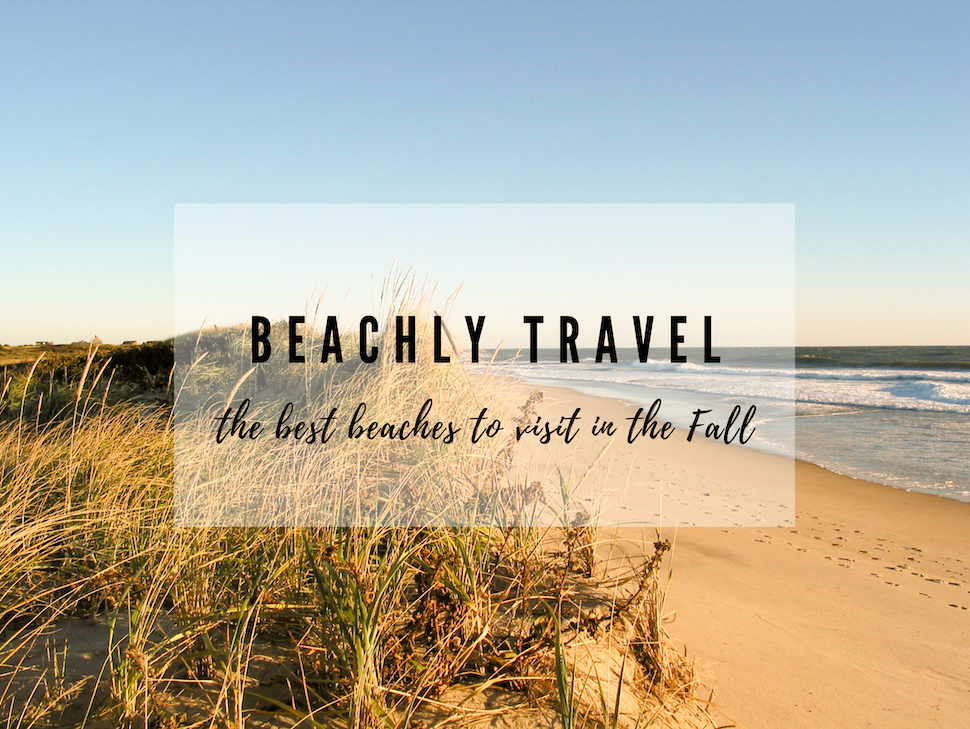 BEACHLY TRAVEL: THE BEST BEACHES TO VISIT IN THE FALL
