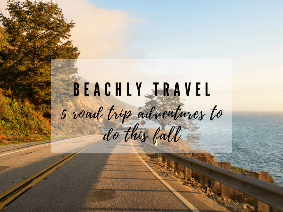 Beachly Travel: 5 Road Trip Adventures to do this Fall