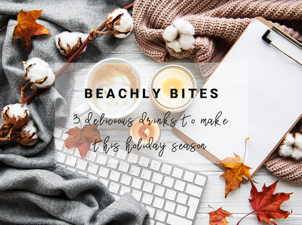 Beachly Bites: 3 Delicious Drinks to Make this Holiday Season