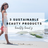 3 Sustainable Beauty Products | Beachly