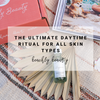 The Ultimate Daytime Ritual for All Skin Types | Beachly Beauty