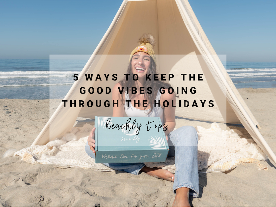 5 Ways to Keep the Good Vibes Going through the Holidays | Beachly Tips