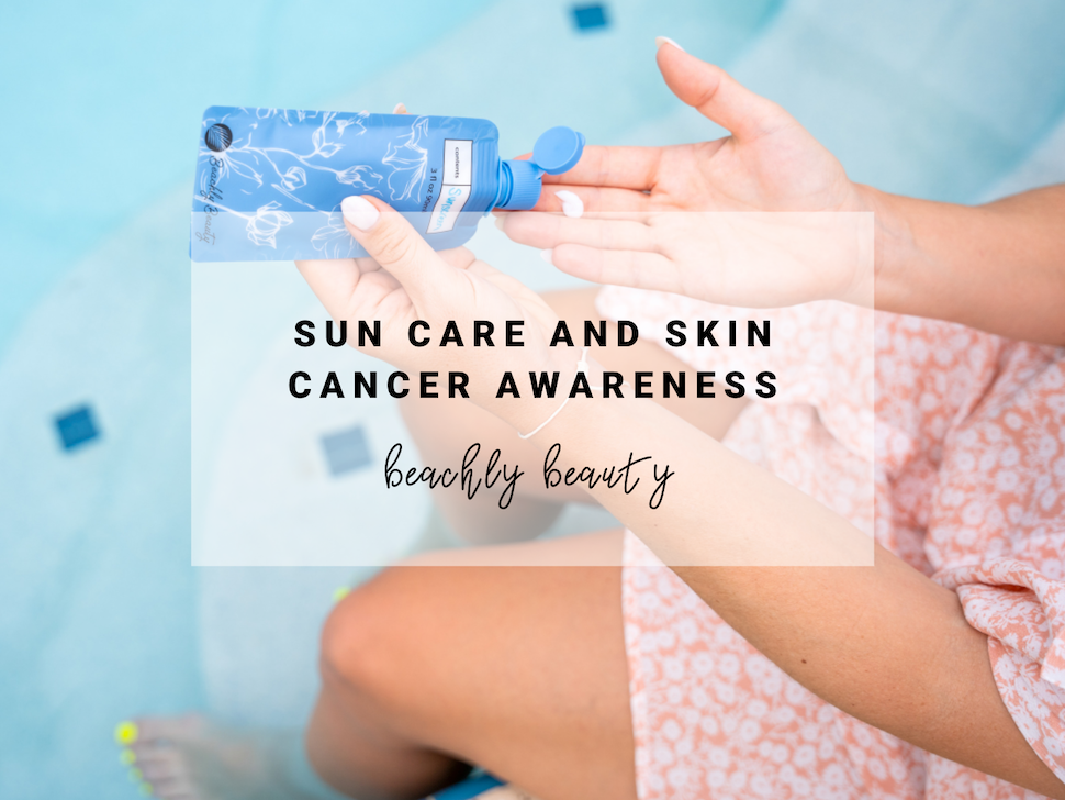 Sun Care and Skin Cancer Awareness - Beachly Beauty