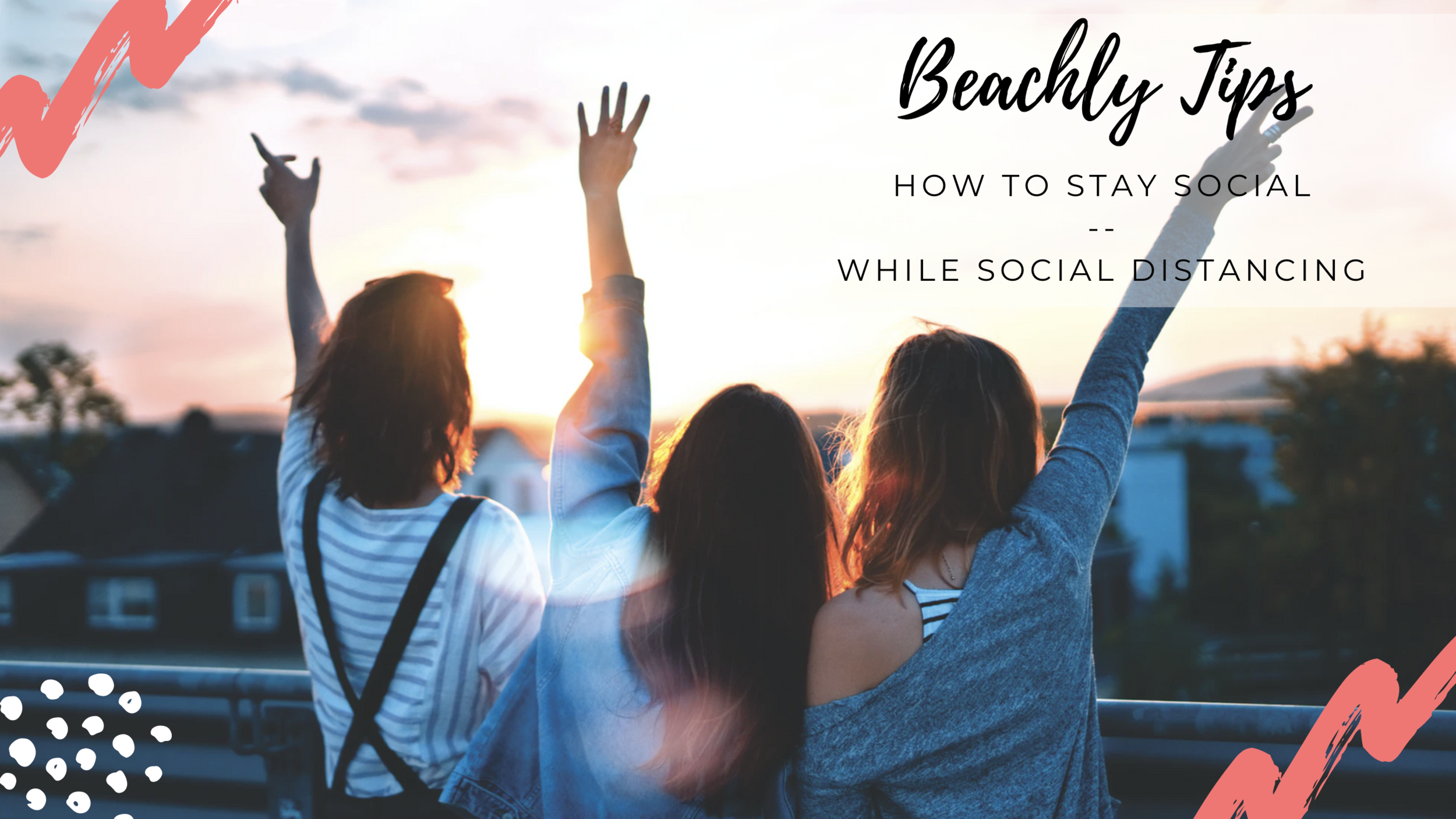 BEACHLY TIPS: STAYING SOCIAL WHILE SOCIAL DISTANCING