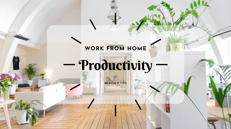 BEACHLY TIPS: WORK FROM HOME PRODUCTIVITY