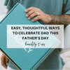 Easy, Thoughtful Ways to Celebrate Dad This Father’s Day