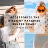 Winter Box 101: Accessorize the Birds of Paradise Winter Scarf | Beachly Tips