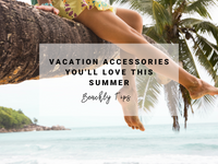 Vacation Accessories You'll Love This Summer | Beachly Tips