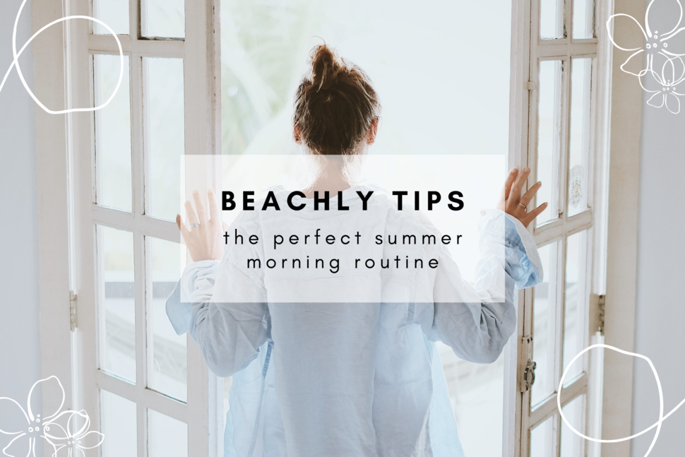 BEACHLY TIPS: SUMMER MORNING ROUTINE