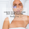 3 Ways to Elevate Your Self-Care Routine | Beachly Tips