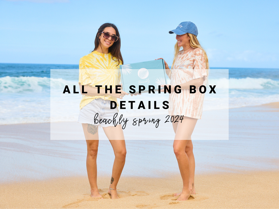 to Beachly! Learn all about your Spring 2025 box.