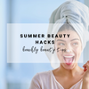 Summer Beauty Hacks | Beachly Beauty Tips