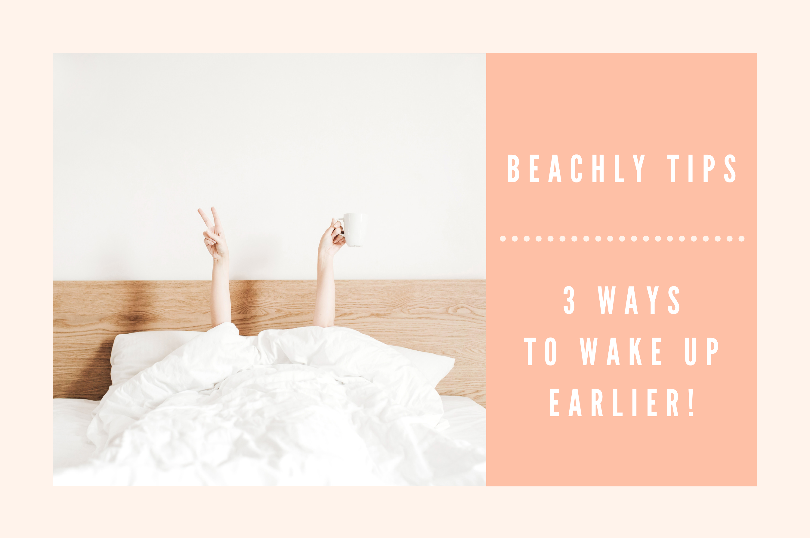 BEACHLY TIPS: 3 WAYS TO WAKE UP EARLIER