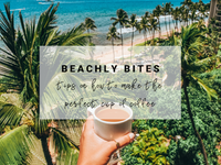 BEACHLY TIPS: HOW TO MAKE THE PERFECT CUP OF COFFEE