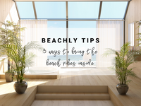 Beachly Tips: 3 Ways to Bring the Beach Vibes Inside