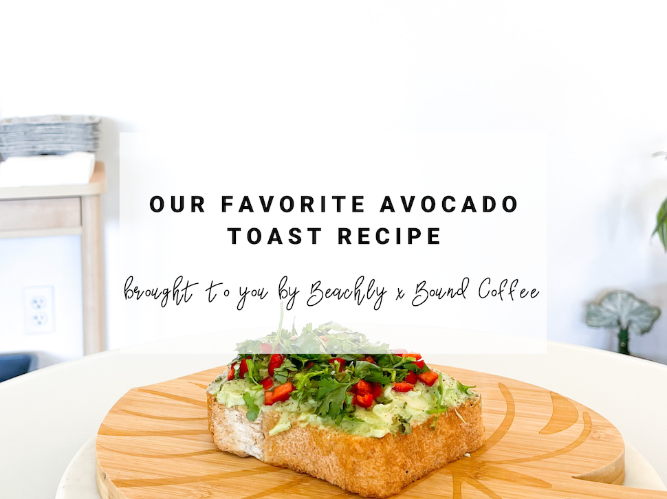 Our Favorite Avocado Toast Recipe | Brought to you by Beachly x Bound Coffee