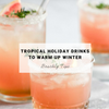 Tropical Holiday Drinks to Warm Up Winter | Beachly Tips